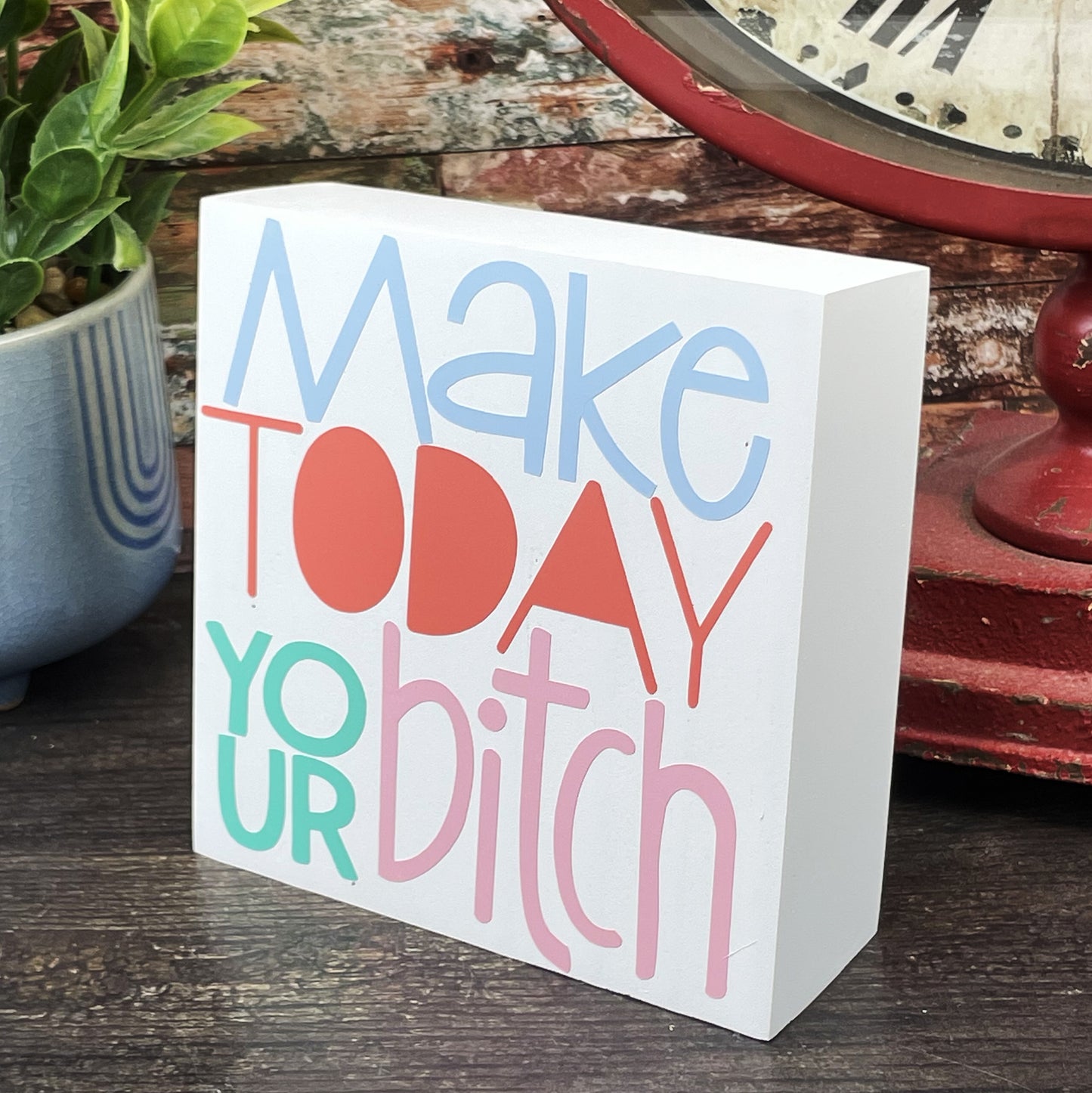 Make Today Your Bitch — Adult Humor Desktop Sign — Sits on Shelf, Desktop or Counter
