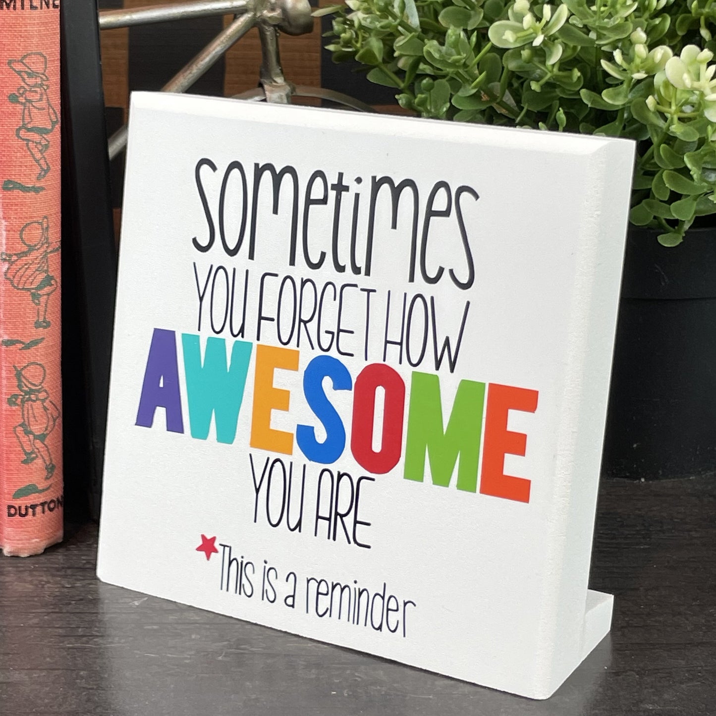 Sometimes You Forget How Awesome You Are. This Is A Reminder. — Desktop Sign — Sits on Shelf, Desktop or Counter