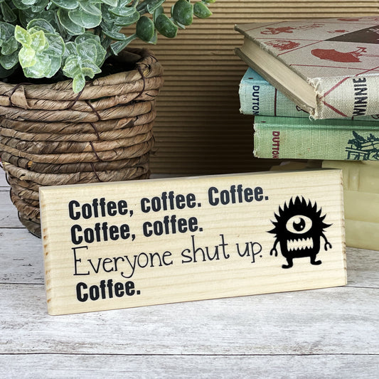 Coffee, Coffee, Everyone Shut Up — Desktop Sign — Sits on Shelf, Desktop or Counter