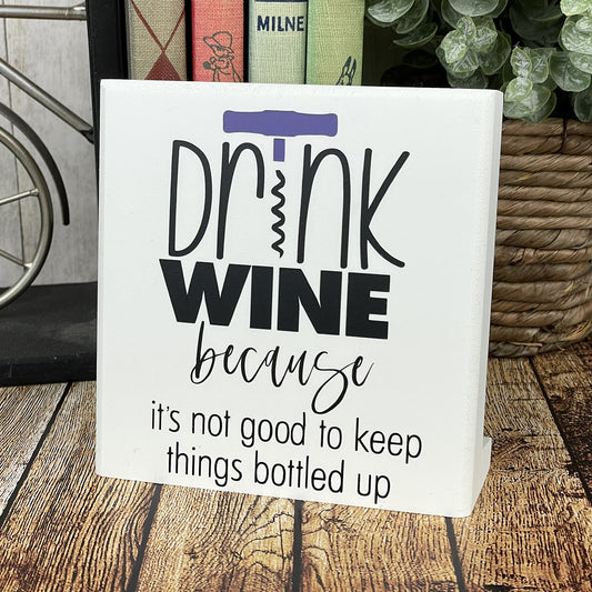 Drink Wine Because It's Not Good To Keep Things Bottled Up —  Desktop Sign — Sits On Any Flat Surface