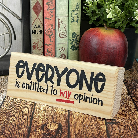 Everyone Is Entitled To My Opinion — Desktop Sign — Sits on Shelf, Desktop or Counter