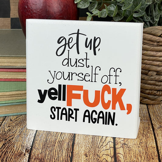 Get Up Dust Yourself Off Yell Fuck Start Again — Desktop Sign