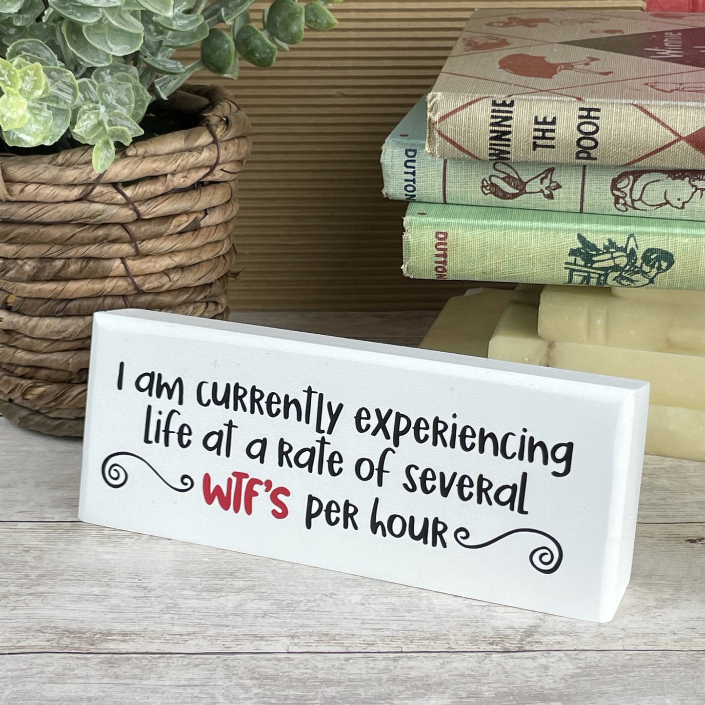 I Am Currently Experiencing Life At A Rate of Several WTF's An Hour — Desktop Sign — Sits on Shelf, Desktop or Counter