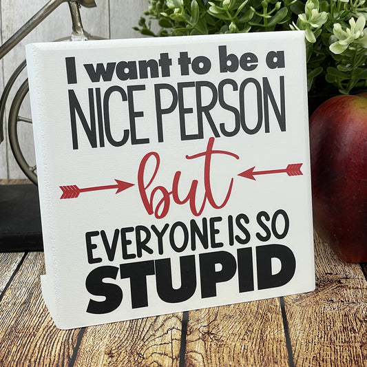 I Want To Be A Nice Person But Everyone Is So Stupid — Funny Desktop Sign