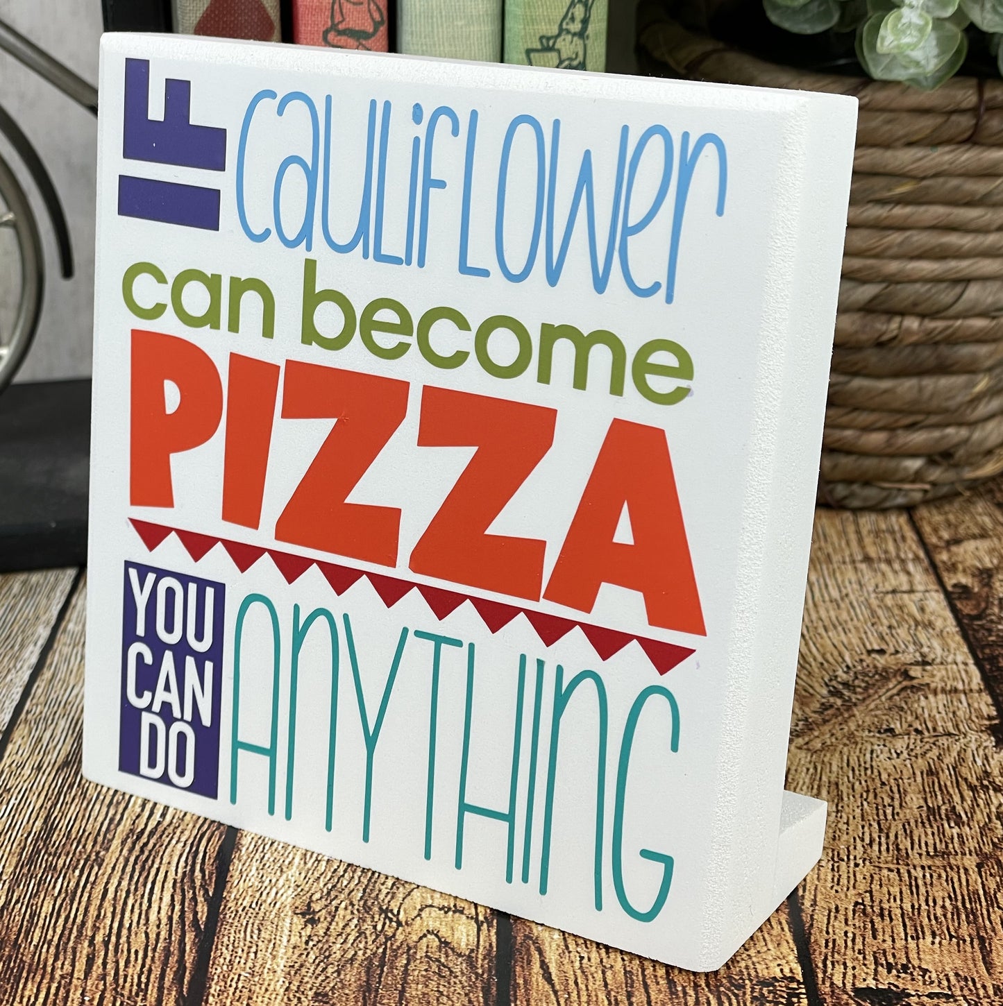 If Cauliflower Can Become Pizza You Can Do Anything — Desktop Sign — Sits On Any Flat Surface