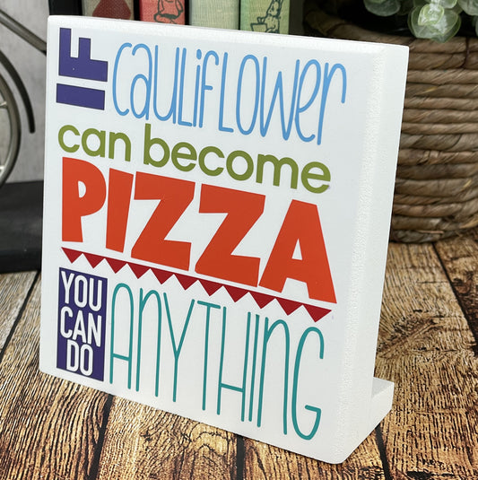 If Cauliflower Can Become Pizza You Can Do Anything — Desktop Sign — Sits On Any Flat Surface