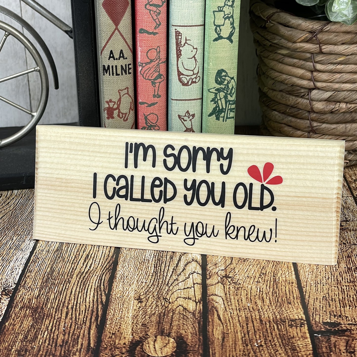 I'm Sorry I Called You Old. I Thought You Knew — Desktop Sign — Birthday Celebration