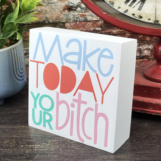 Make Today Your Bitch — Adult Humor Desktop Sign — Sits on Shelf, Desktop or Counter