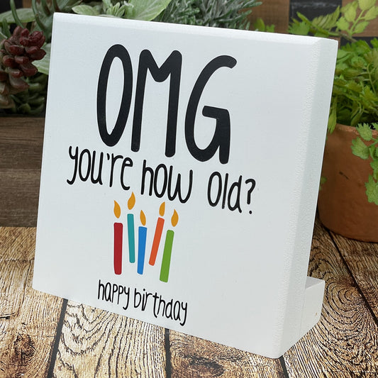 OMG, You’re How Old? Happy Birthday — Sarcastic Sign For Birthday — Sits on Shelf, Desktop or Counter