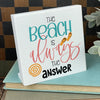 The Beach Is Always The Answer – Funny Beach Desk Sign, Coastal Decor, Summer Gift for Beach Lovers