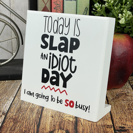Today Is Slap An Idiot Day, Funny Wood Block Desktop Sign