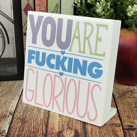You Are Fucking Glorious — Sits on Shelf, Desktop or Counter